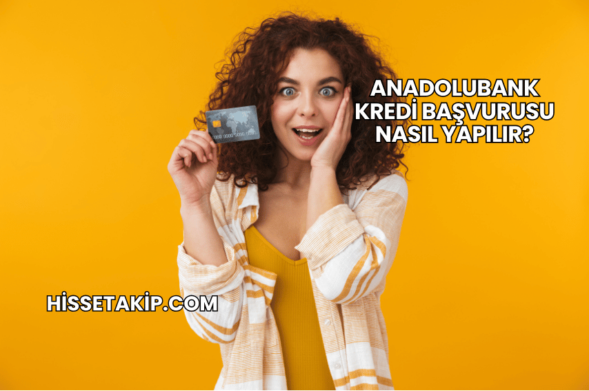 Anadolubank Kredi Başvurusu Nasıl Yapılır?