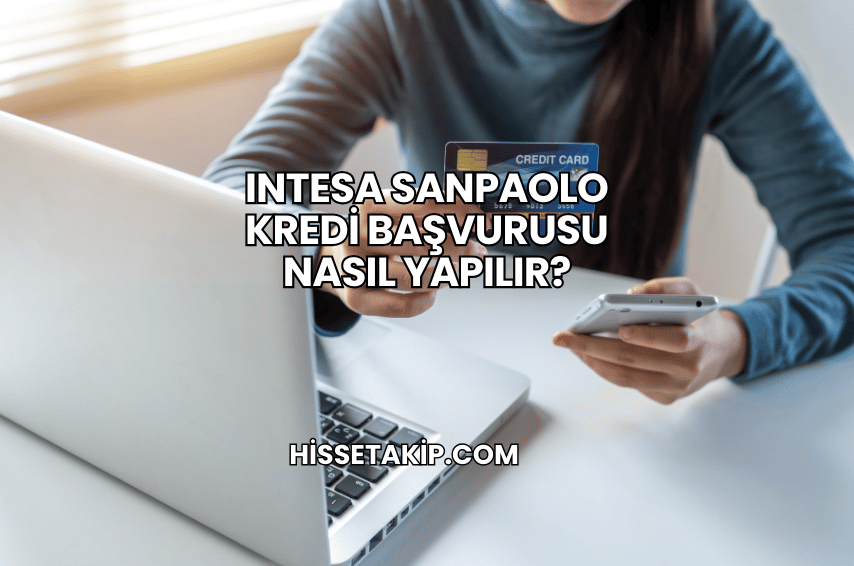Intesa Sanpaolo Kredi Başvurusu Nasıl Yapılır?