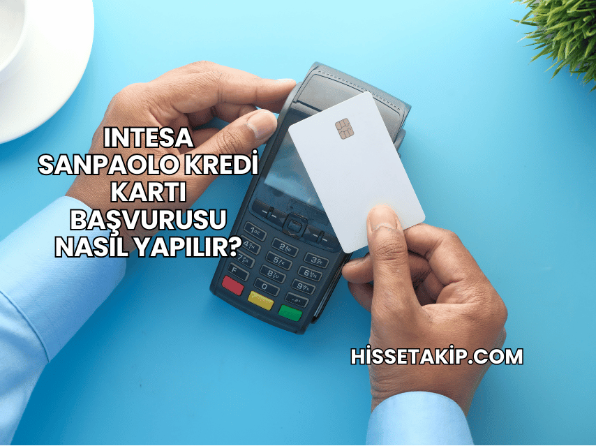 Intesa Sanpaolo Kredi Kartı Başvurusu Nasıl Yapılır?