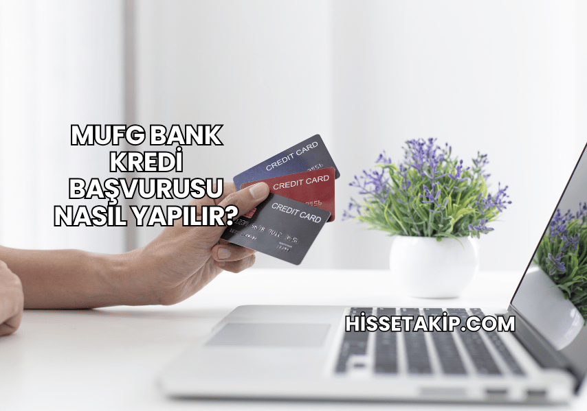 MUFG Bank Kredi Başvurusu Nasıl Yapılır?