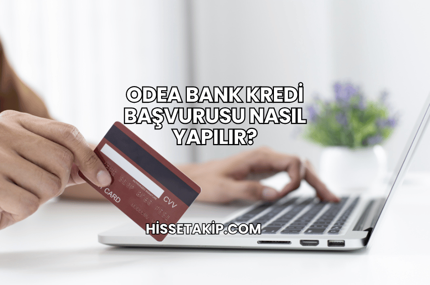 Odea Bank Kredi Başvurusu Nasıl Yapılır?
