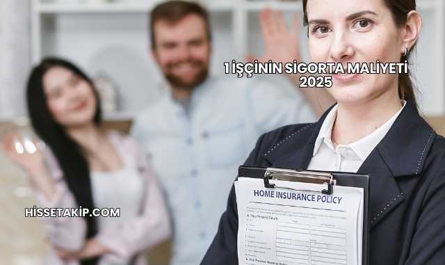 1 İşçinin Sigorta Maliyeti 2025