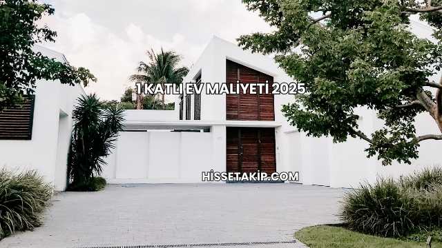 1 Katlı Ev Maliyeti 2025