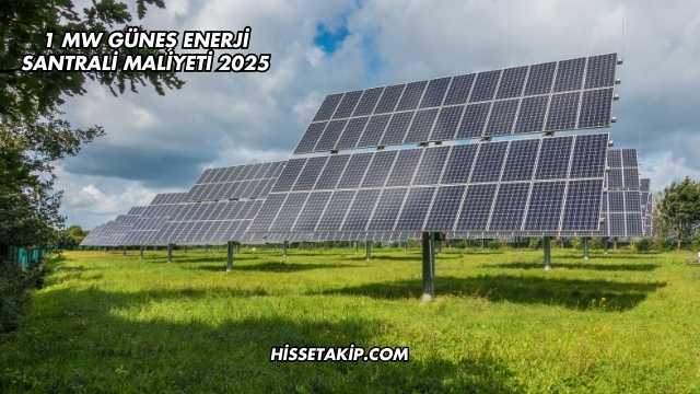 1 MW Güneş Enerji Santrali Maliyeti 2025