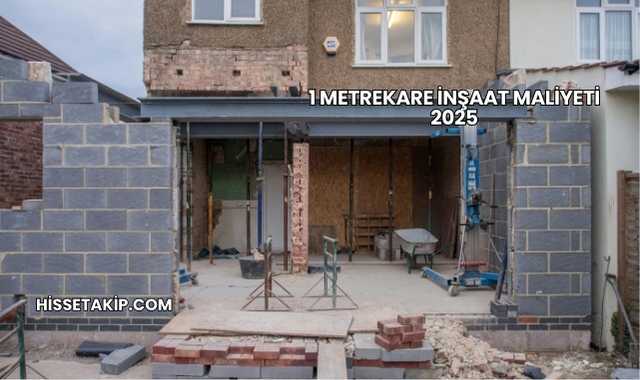 1 Metrekare İnşaat Maliyeti 2025