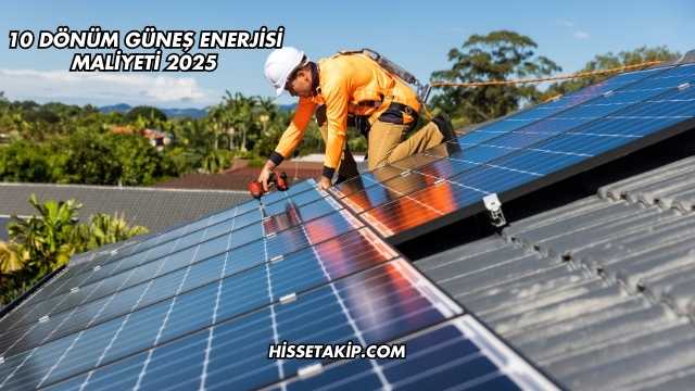 10 Dönüm Güneş Enerjisi Maliyeti 2025