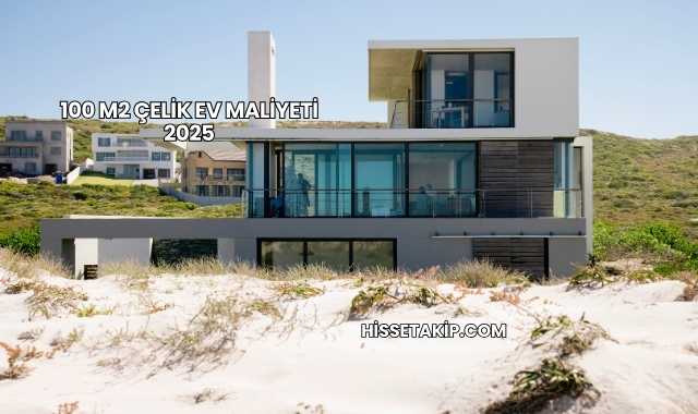 100 M2 Çelik Ev Maliyeti 2025