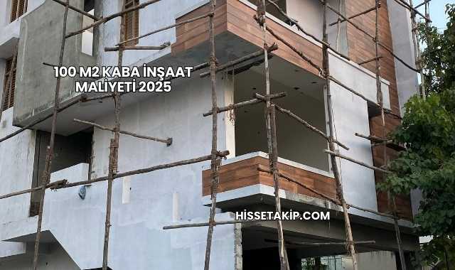 100 M2 Kaba İnşaat Maliyeti 2025
