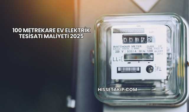 100 Metrekare Ev Elektrik Tesisatı Maliyeti 2025