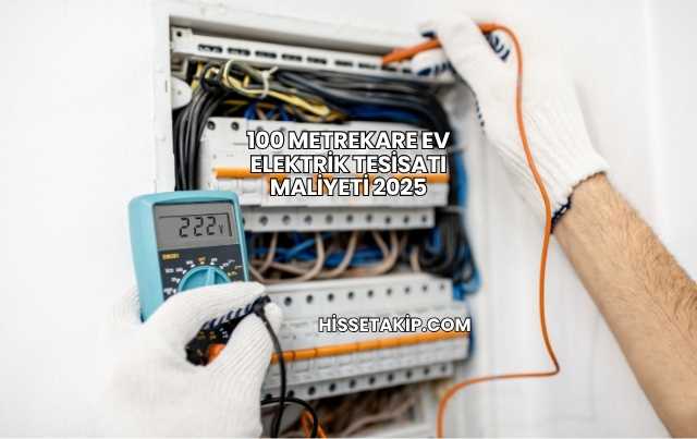 100 Metrekare Ev Elektrik Tesisatı Maliyeti 2025