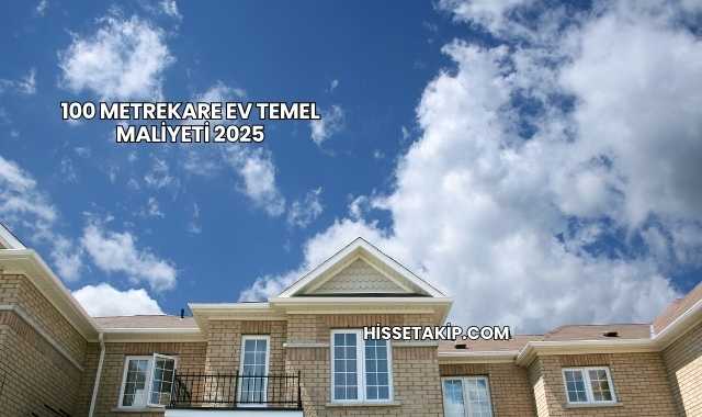 100 Metrekare Ev Temel Maliyeti 2025