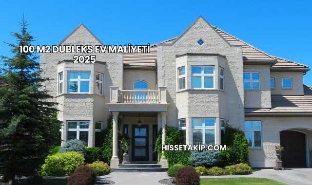 100 m2 Dubleks Ev Maliyeti 2025
