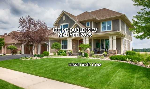 100 m2 Dubleks Ev Maliyeti 2025