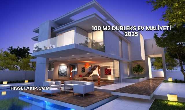 100 m2 Dubleks Ev Maliyeti 2025