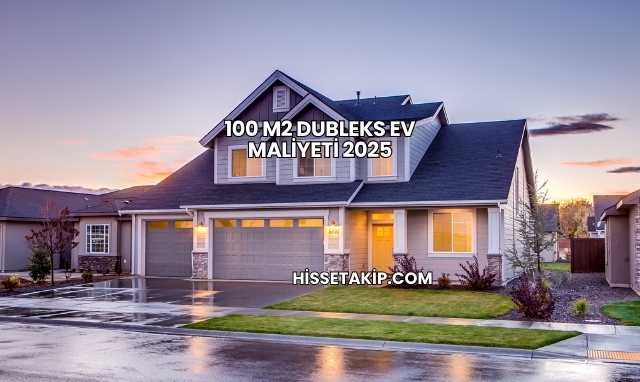 100 m2 Dubleks Ev Maliyeti 2025