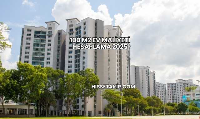 100 m2 Ev Maliyeti Hesaplama 2025