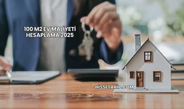 100 m2 Ev Maliyeti Hesaplama 2025