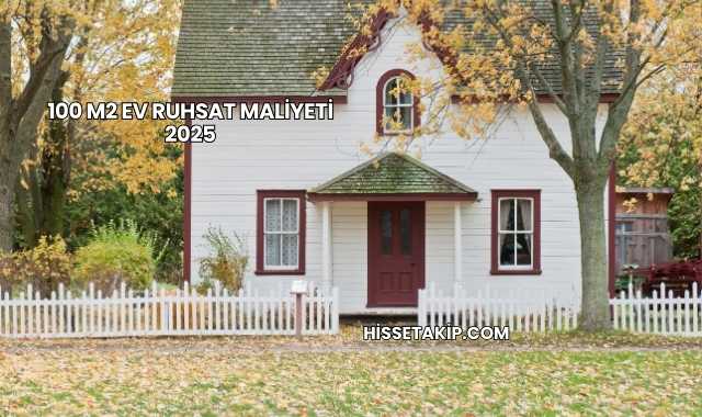 100 m2 Ev Ruhsat Maliyeti 2025