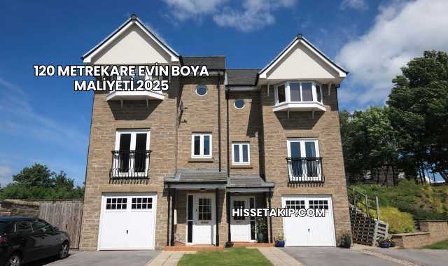 120 Metrekare Evin Boya Maliyeti 2025
