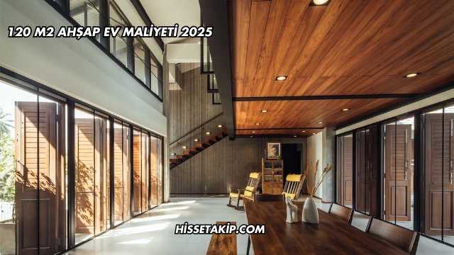 120 m2 Ahşap Ev Maliyeti 2025