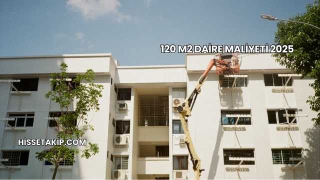 120 m2 Daire Maliyeti 2025