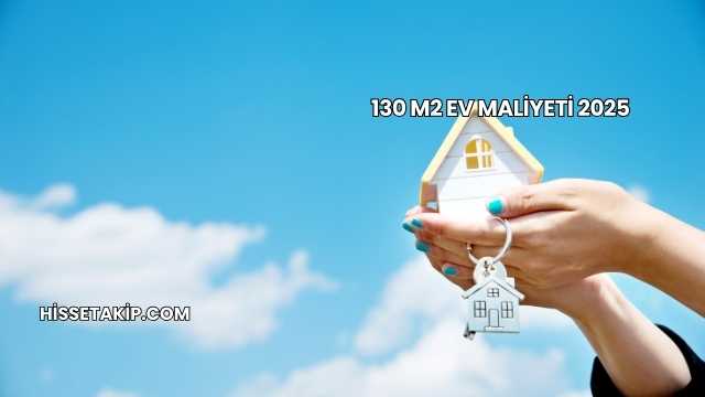 130 m2 Ev Maliyeti 2025