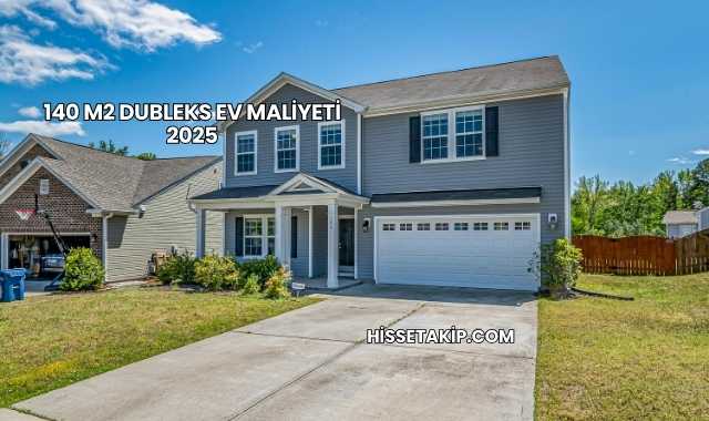 140 m2 Dubleks Ev Maliyeti 2025