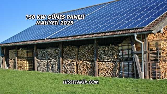 150 KW Güneş Paneli Maliyeti 2025
