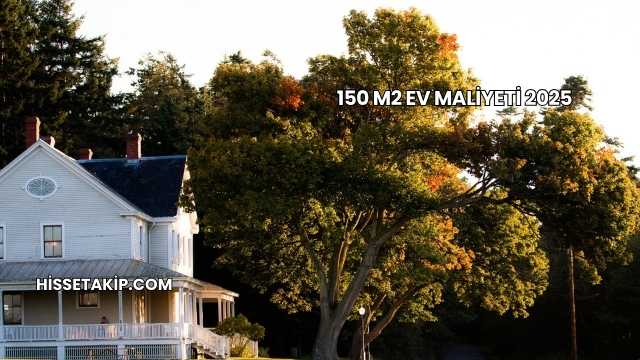 150 M2 Ev Maliyeti 2025