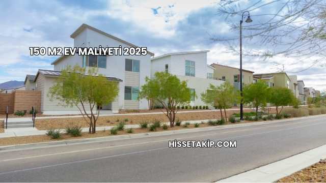150 M2 Ev Maliyeti 2025