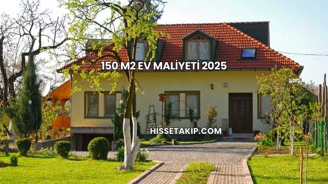 150 M2 Ev Maliyeti 2025