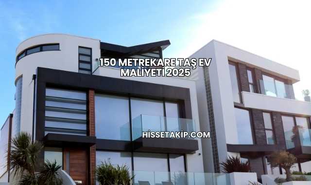 150 Metrekare Taş Ev Maliyeti 2025