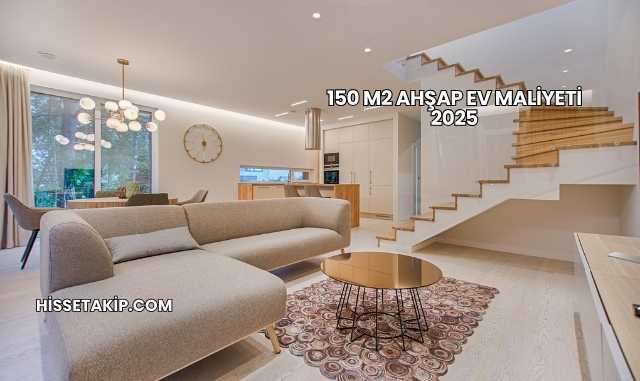 150 m2 Ahşap Ev Maliyeti 2025