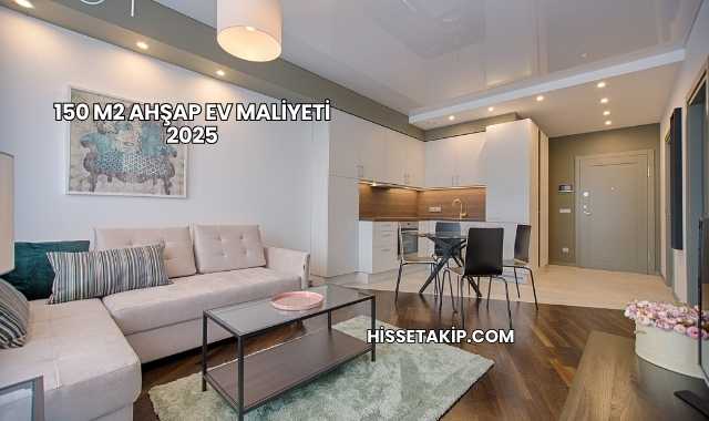 150 m2 Ahşap Ev Maliyeti 2025