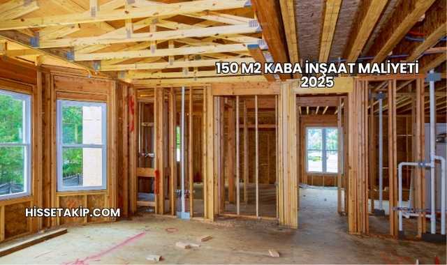 150 m2 Kaba İnşaat Maliyeti 2025