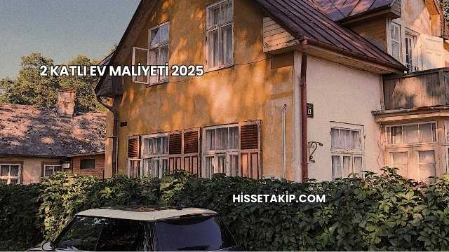 2 Katlı Ev Maliyeti 2025