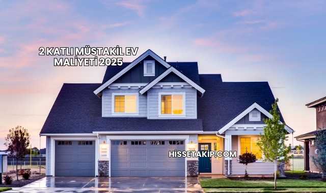2 Katlı Müstakil Ev Maliyeti 2025