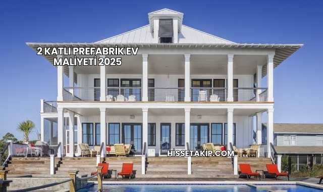 2 Katlı Prefabrik Ev Maliyeti 2025