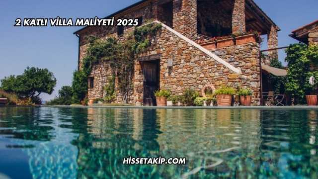 2 Katlı Villa Maliyeti 2025