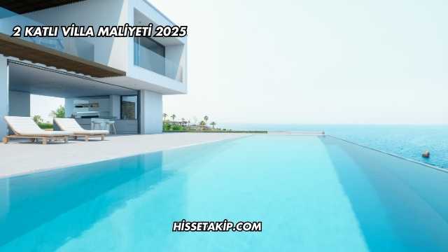 2 Katlı Villa Maliyeti 2025