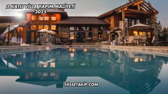 2 Katlı Villa Yapım Maliyeti 2025