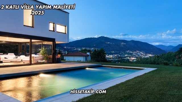 2 Katlı Villa Yapım Maliyeti 2025