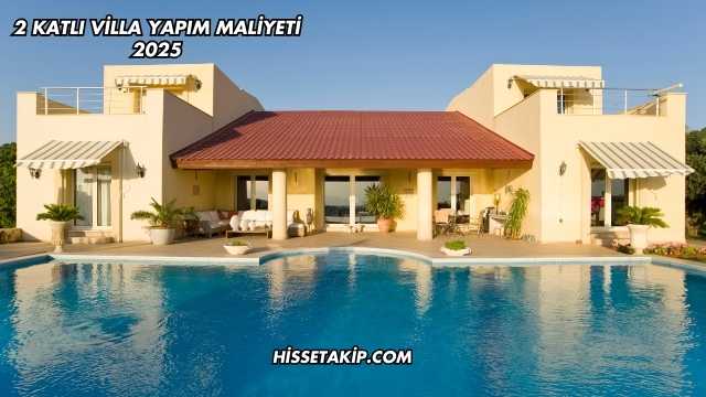 2 Katlı Villa Yapım Maliyeti 2025
