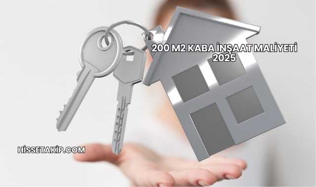 200 m2 Kaba İnşaat Maliyeti 2025