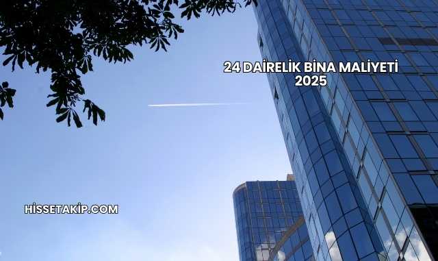 24 Dairelik Bina Maliyeti 2025
