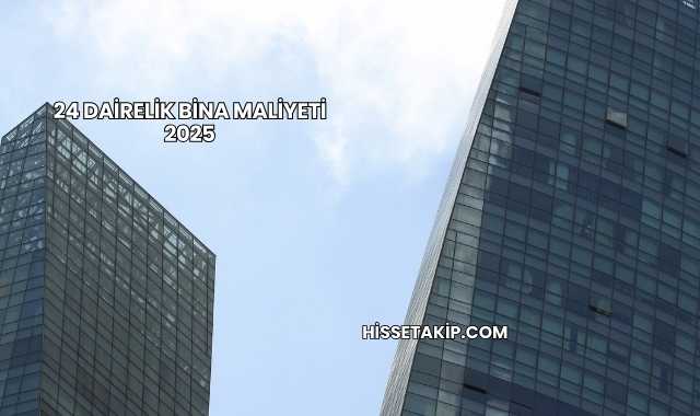 24 Dairelik Bina Maliyeti 2025