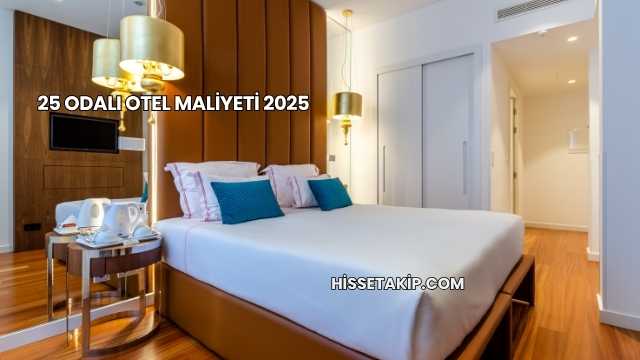 25 Odalı Otel Maliyeti 2025