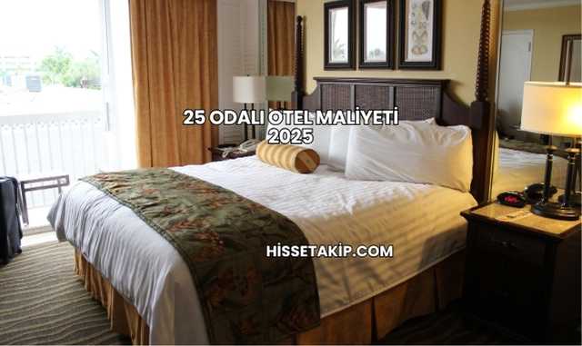 25 Odalı Otel Maliyeti 2025