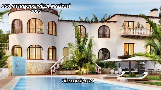 250 Metrekare Villa Maliyeti 2025