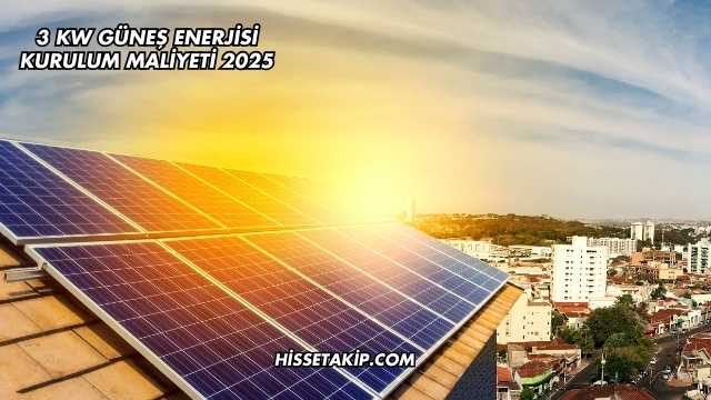 3 Kw Güneş Enerjisi Kurulum Maliyeti 2025